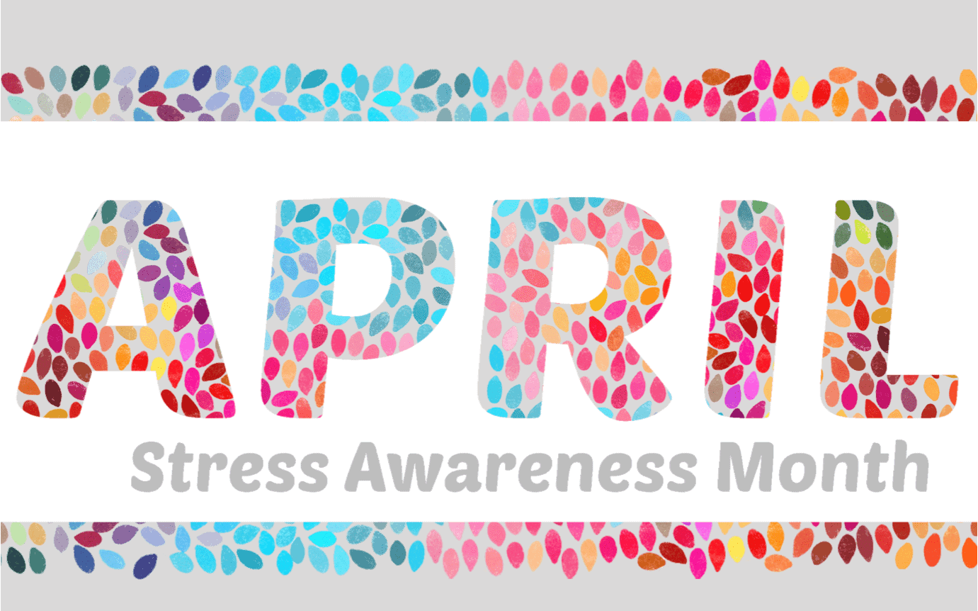 April - Stress Awareness Month - Wellbeing Info